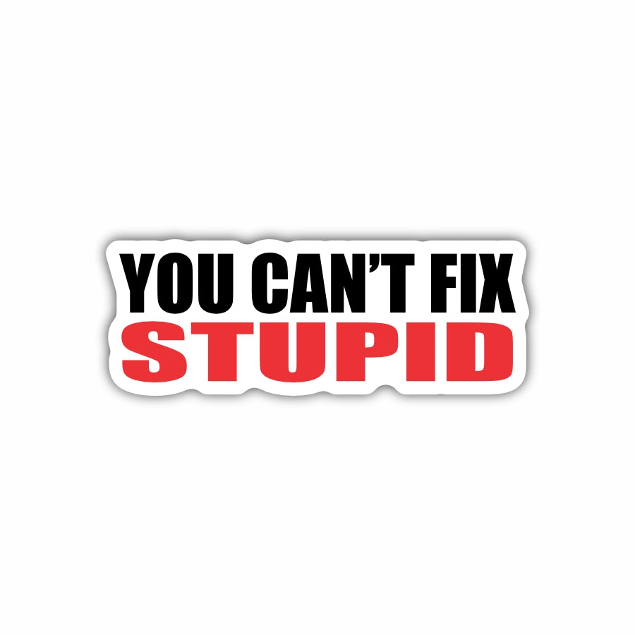 You Can't Fix Stupid
