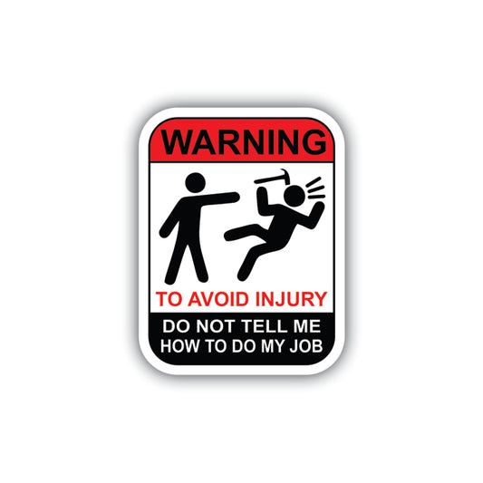 Warning to Avoid Injury, Don't tell me how to do my job Sticker Decal