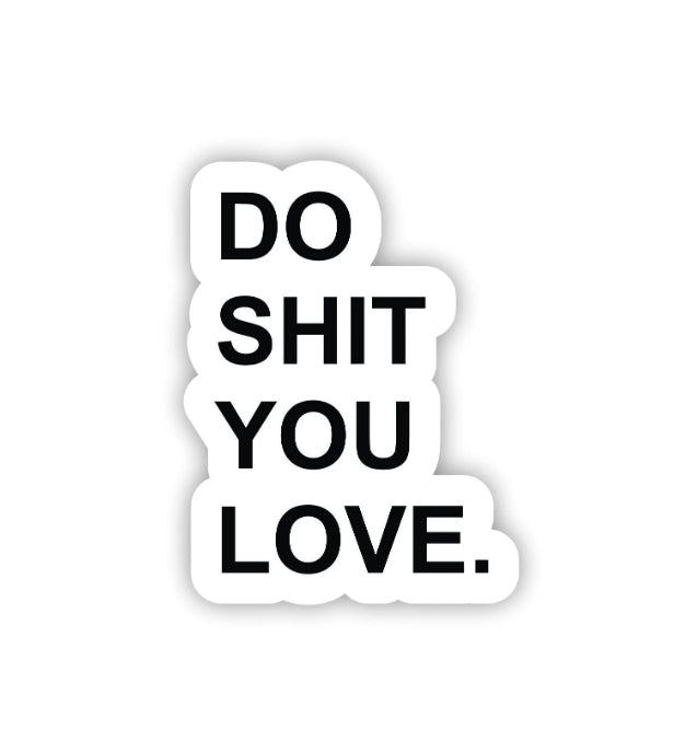 Do Shit You Love Sticker Decal