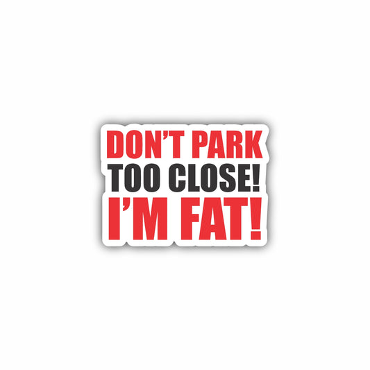 Don't Park Too Close I'm Fat Sticker Decal