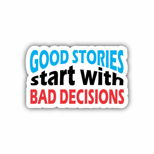 Good Stories Start With Bad Decisions