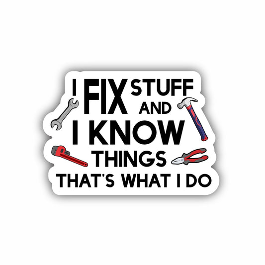 I Fix Stuff and I Know Things, That's What I do