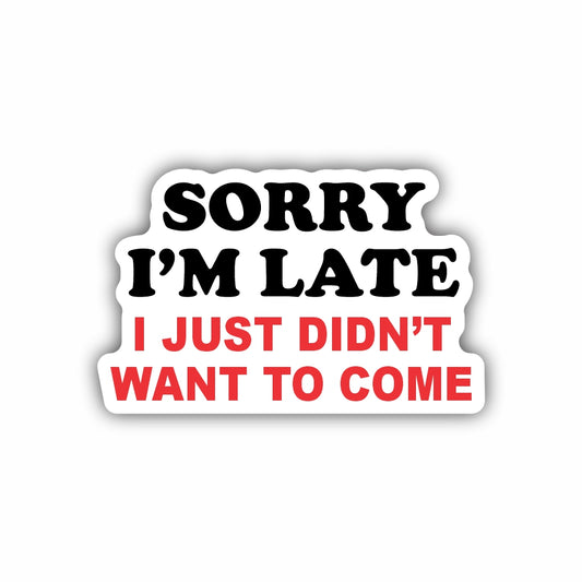 Sorry I'm Late, I Just Didn't Want To Come