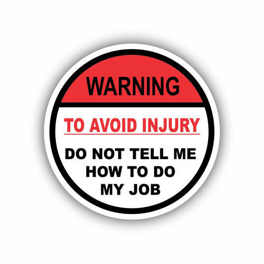 Warning to Avoid Injury, Don't tell me how to do my job