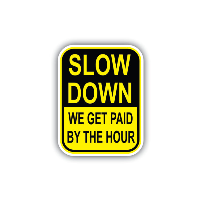 Slow Down We Get Paid By The Hour Sticker Decal