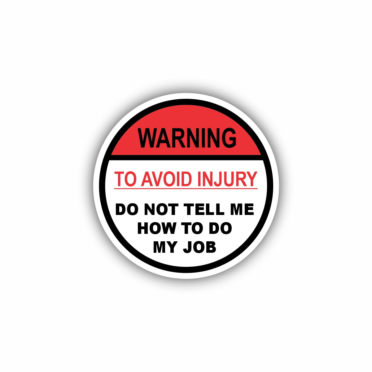 To Avoid Injury Do Not Tell Me How to Do My Job Sticker Decal