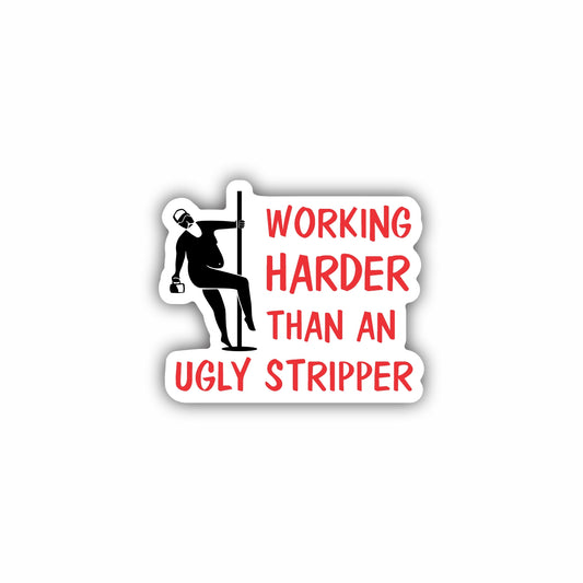 Working Harder Than An Ugly Stripper Sticker Decal