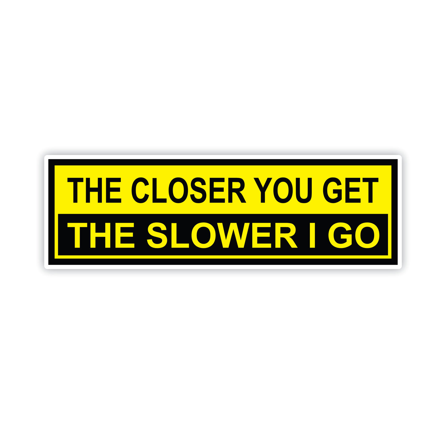 The Closer You Get, The Slower I go Bumper Sticker